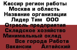 Кассир(регион работы - Москва и область) › Название организации ­ Лидер Тим, ООО › Отрасль предприятия ­ Складское хозяйство › Минимальный оклад ­ 36 000 - Все города Работа » Вакансии   . Алтайский край,Славгород г.